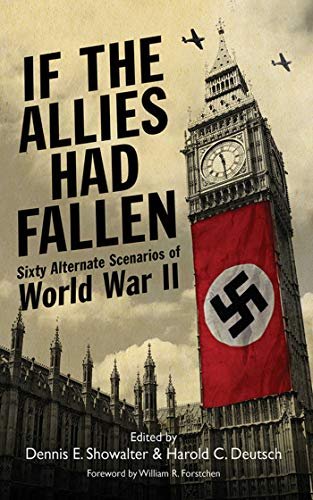If the Allies Had Fallen: Sixty Alternate Scenarios of...