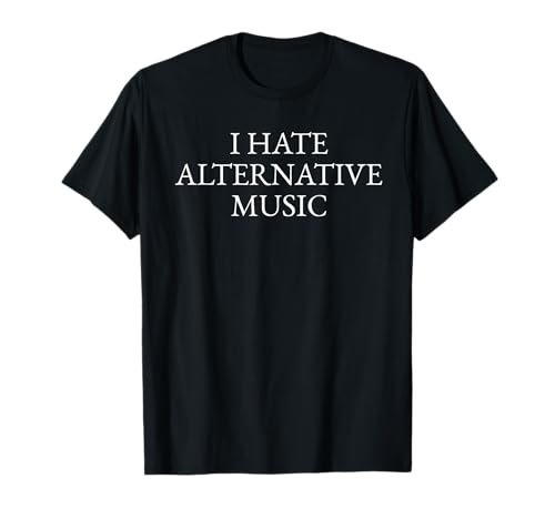 I HATE ALTERNATIVE MUSIC T-Shirt