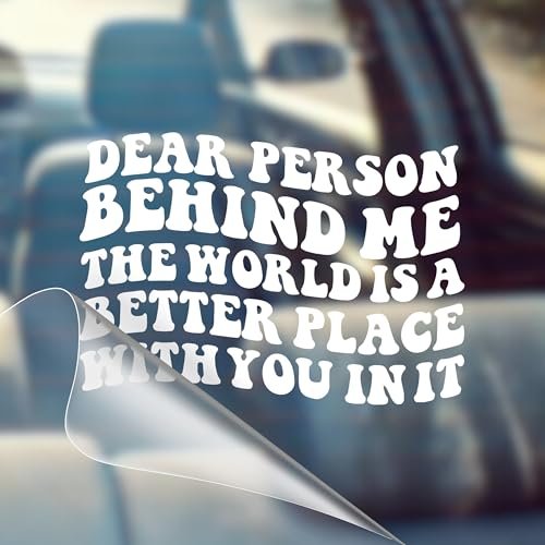 Dear Person Behind Me, The World is A Better Place...