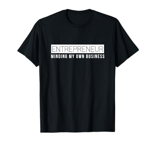 Entrepreneur Shirt Business Owner Minding My Own Business...