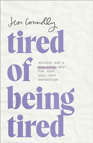 Tired of Being Tired: Receive God’s Realistic Rest for...