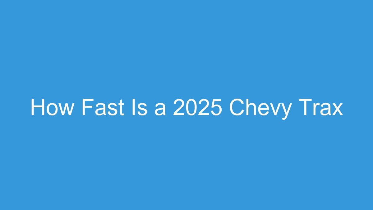 You are currently viewing How Fast Is a 2025 Chevy Trax