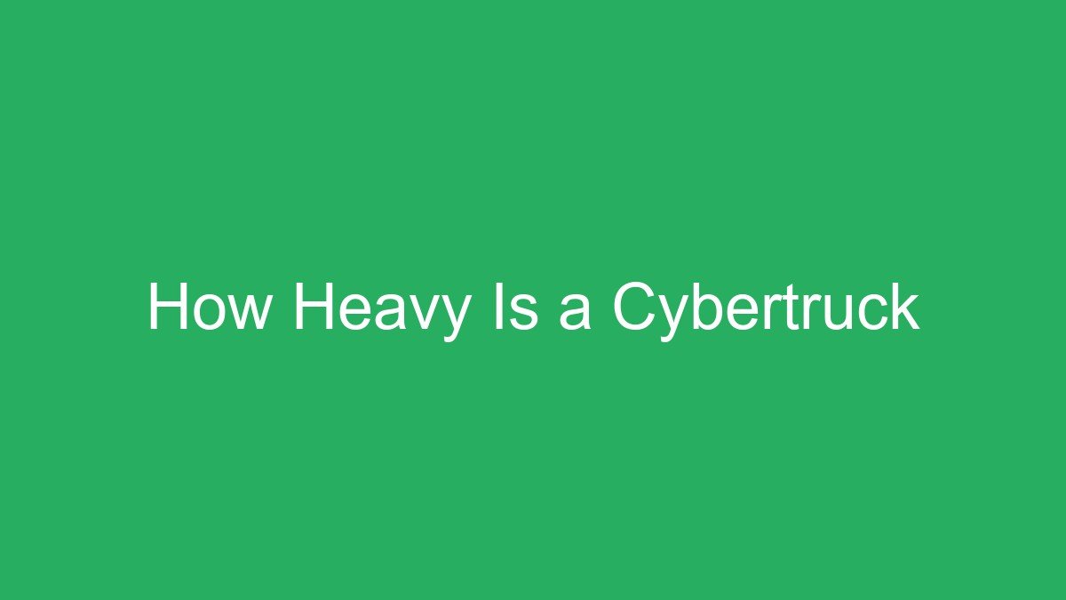 You are currently viewing How Heavy Is a Cybertruck