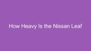 Read more about the article How Heavy Is the Nissan Leaf