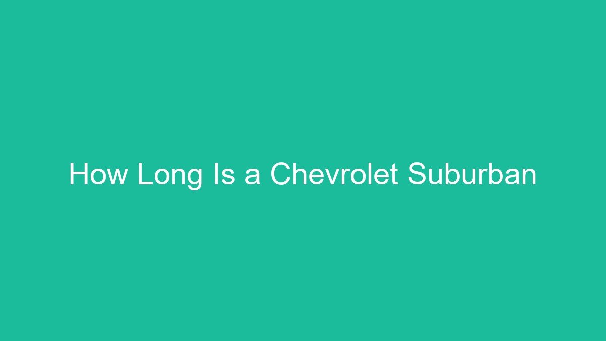 You are currently viewing How Long Is a Chevrolet Suburban