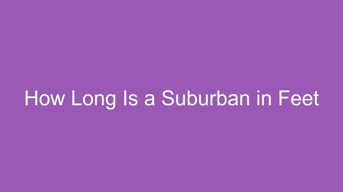 How Long Is a Suburban in Feet