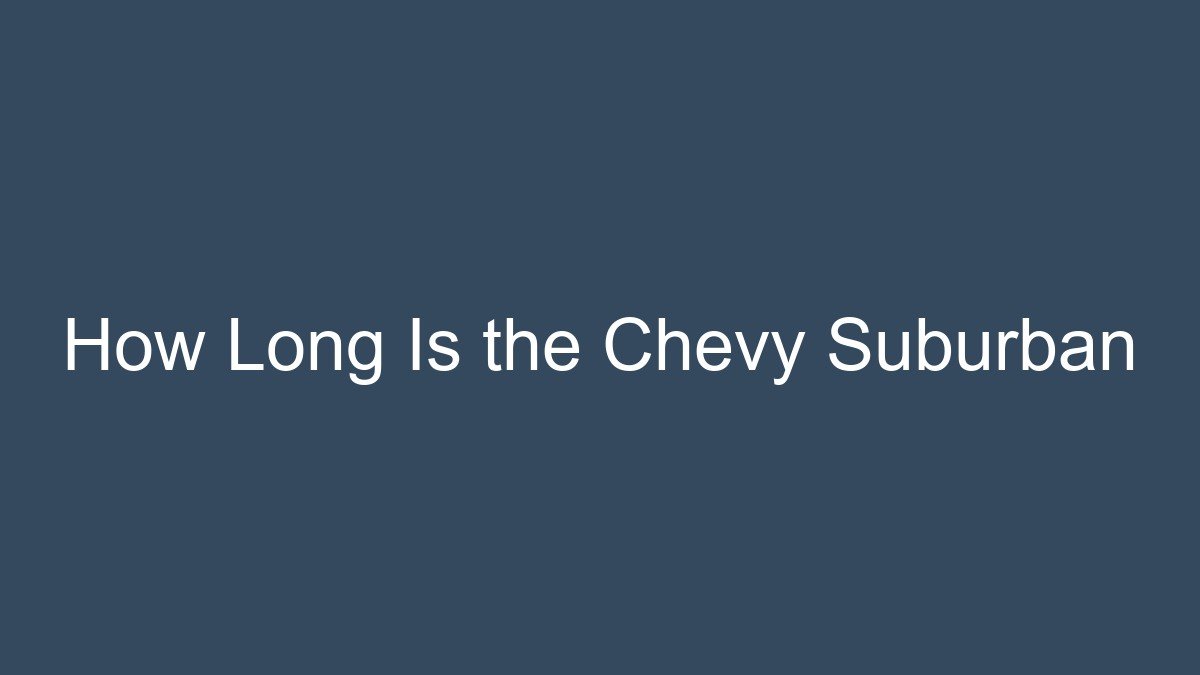You are currently viewing How Long Is the Chevy Suburban