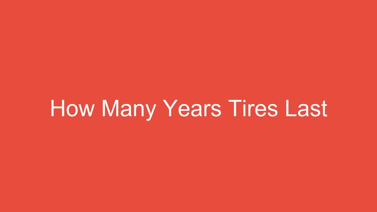 You are currently viewing How Many Years Tires Last