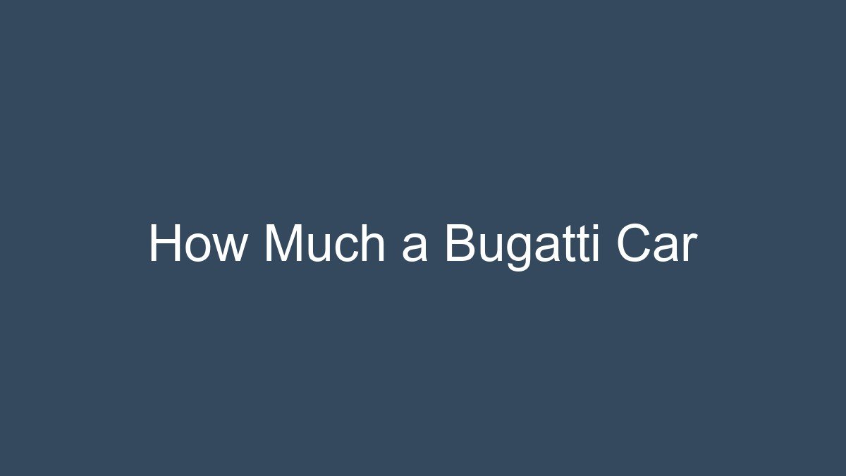 You are currently viewing How Much a Bugatti Car