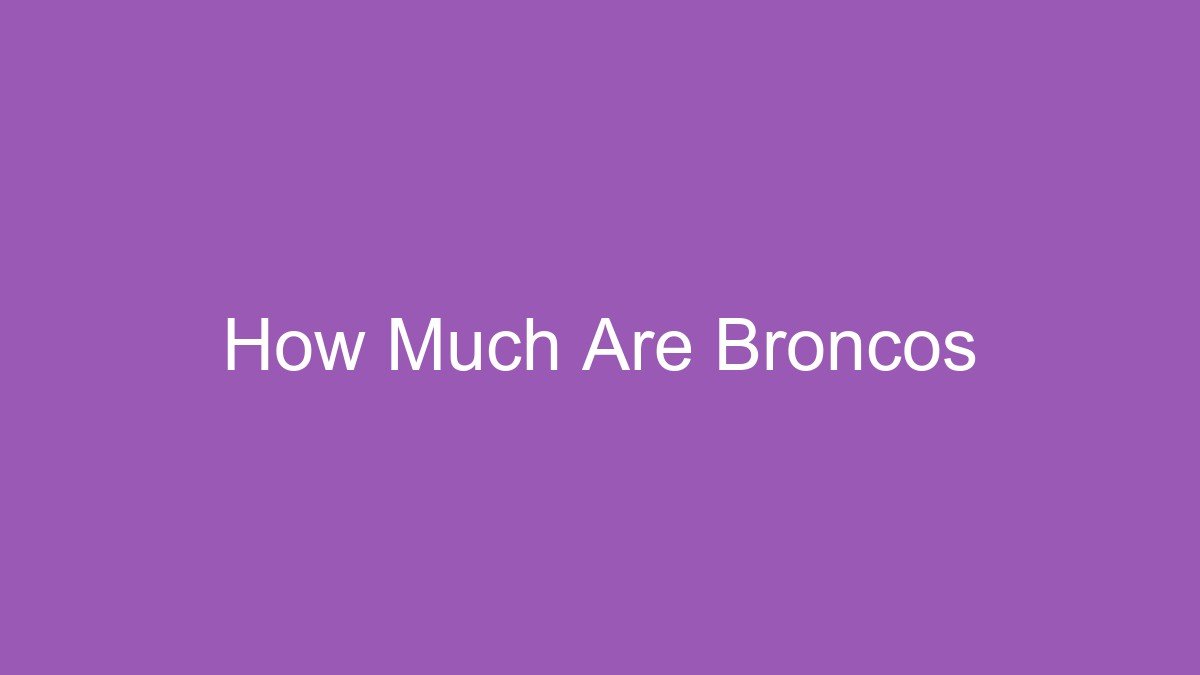 How Much Are Broncos