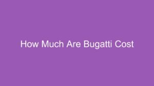Read more about the article How Much Are Bugatti Cost