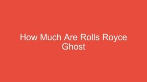 Read more about the article How Much Are Rolls Royce Ghost