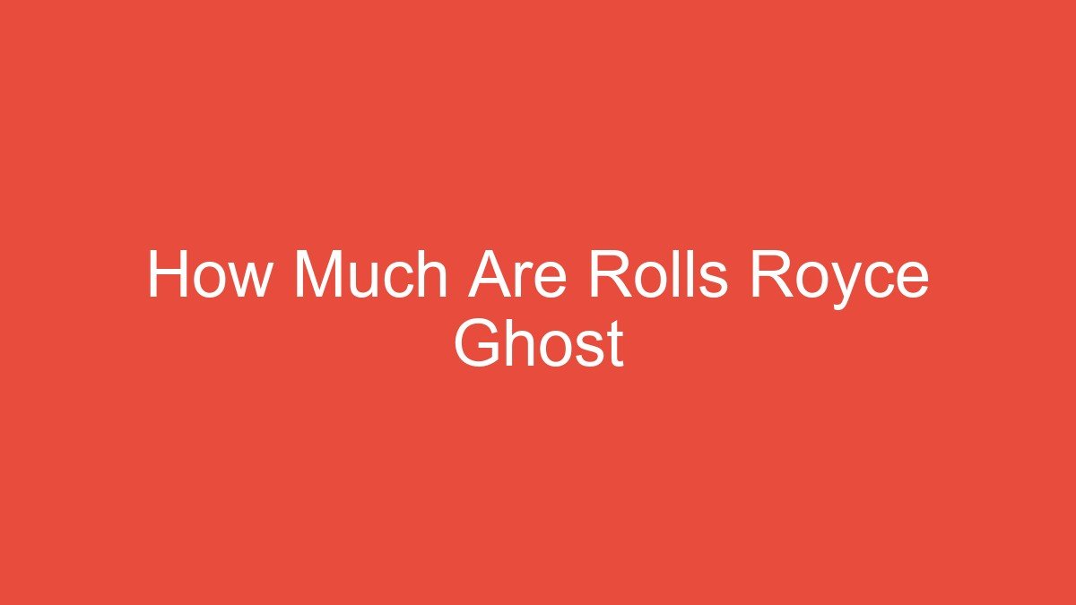 You are currently viewing How Much Are Rolls Royce Ghost