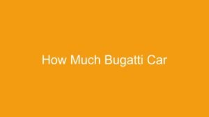 Read more about the article How Much Bugatti Car