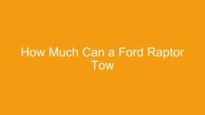 Read more about the article How Much Can a Ford Raptor Tow
