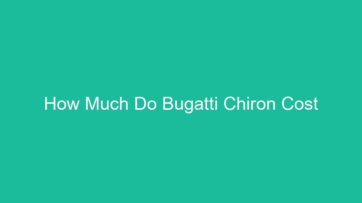 You are currently viewing How Much Do Bugatti Chiron Cost