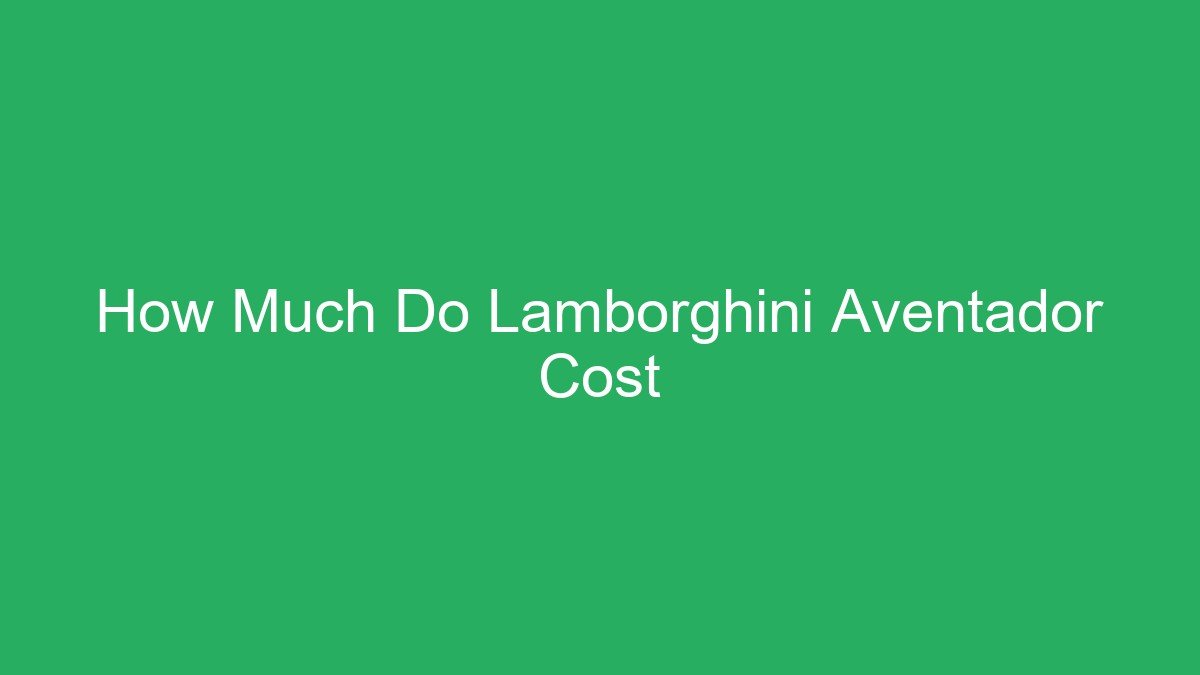 You are currently viewing How Much Do Lamborghini Aventador Cost