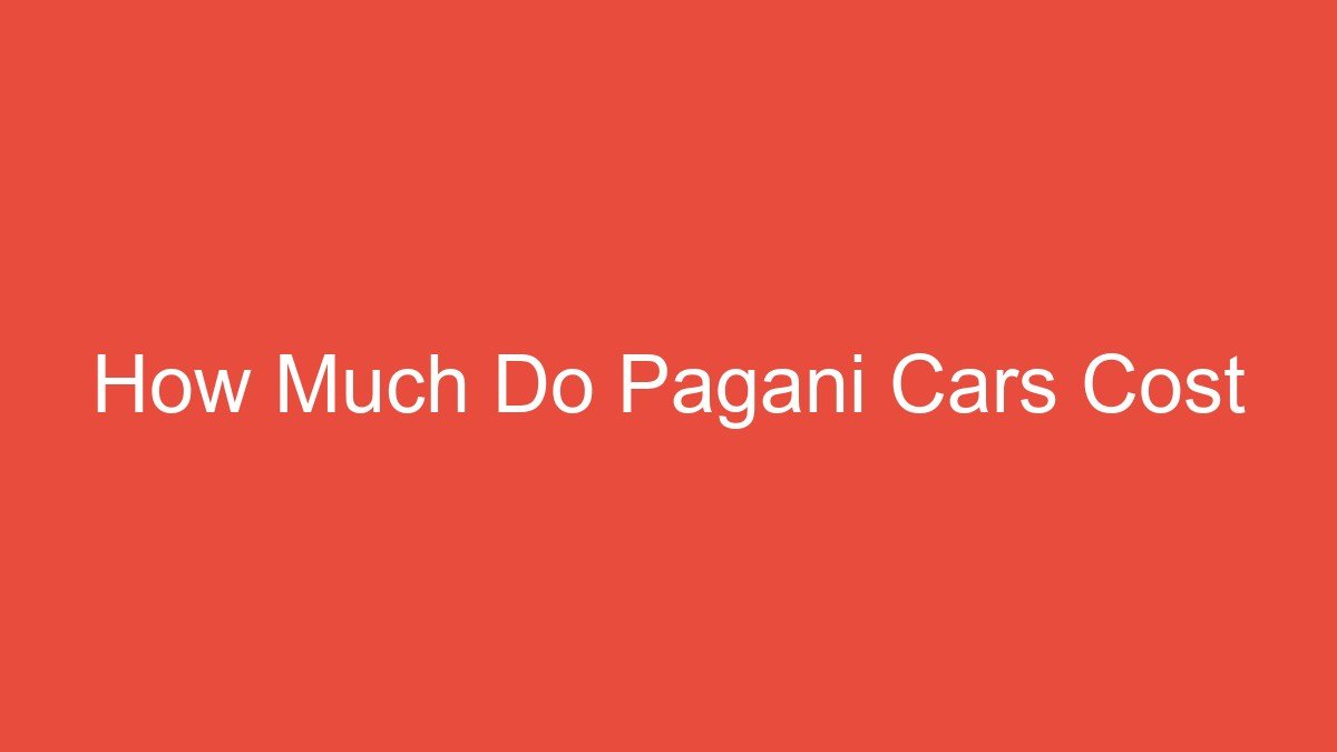 You are currently viewing How Much Do Pagani Cars Cost