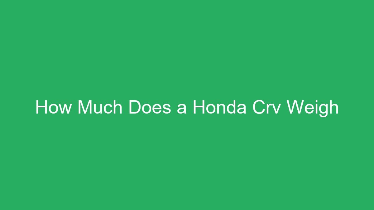 You are currently viewing How Much Does a Honda Crv Weigh