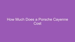Read more about the article How Much Does a Porsche Cayenne Cost
