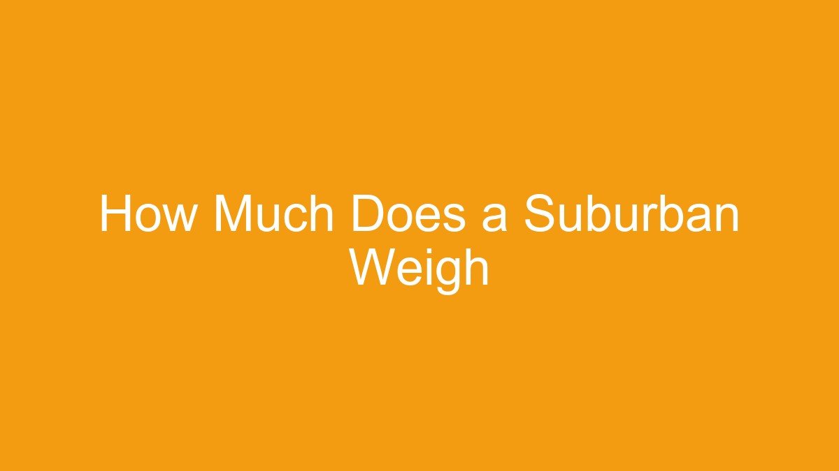 How Much Does a Suburban Weigh