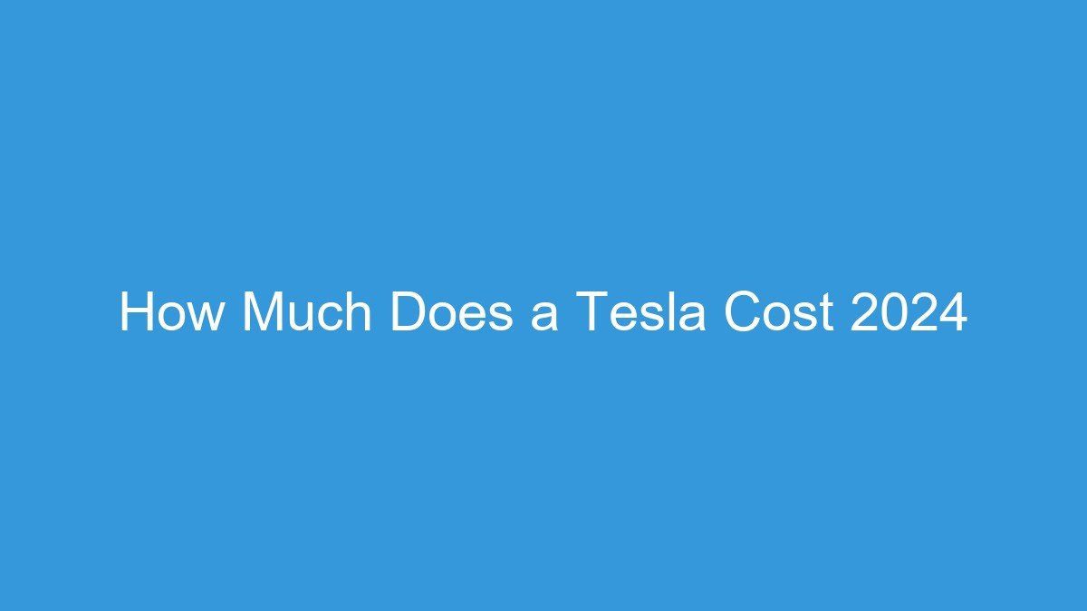 You are currently viewing How Much Does a Tesla Cost 2024
