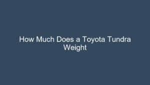 Read more about the article How Much Does a Toyota Tundra Weight