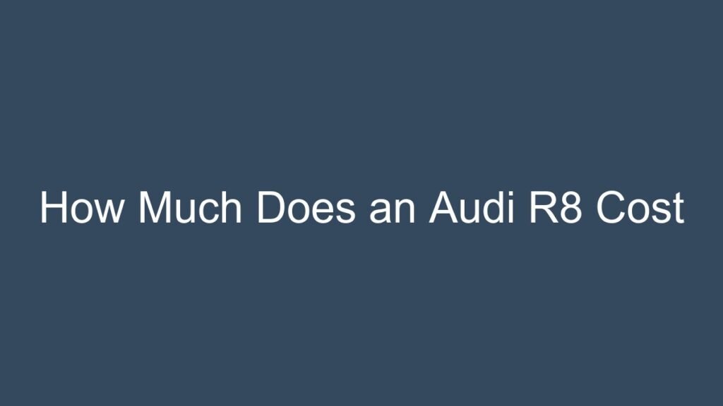 How Much Does an Audi R8 Cost