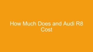 Read more about the article How Much Does and Audi R8 Cost