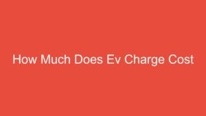 Read more about the article How Much Does Ev Charge Cost
