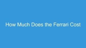 Read more about the article How Much Does the Ferrari Cost