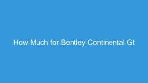 Read more about the article How Much for Bentley Continental Gt