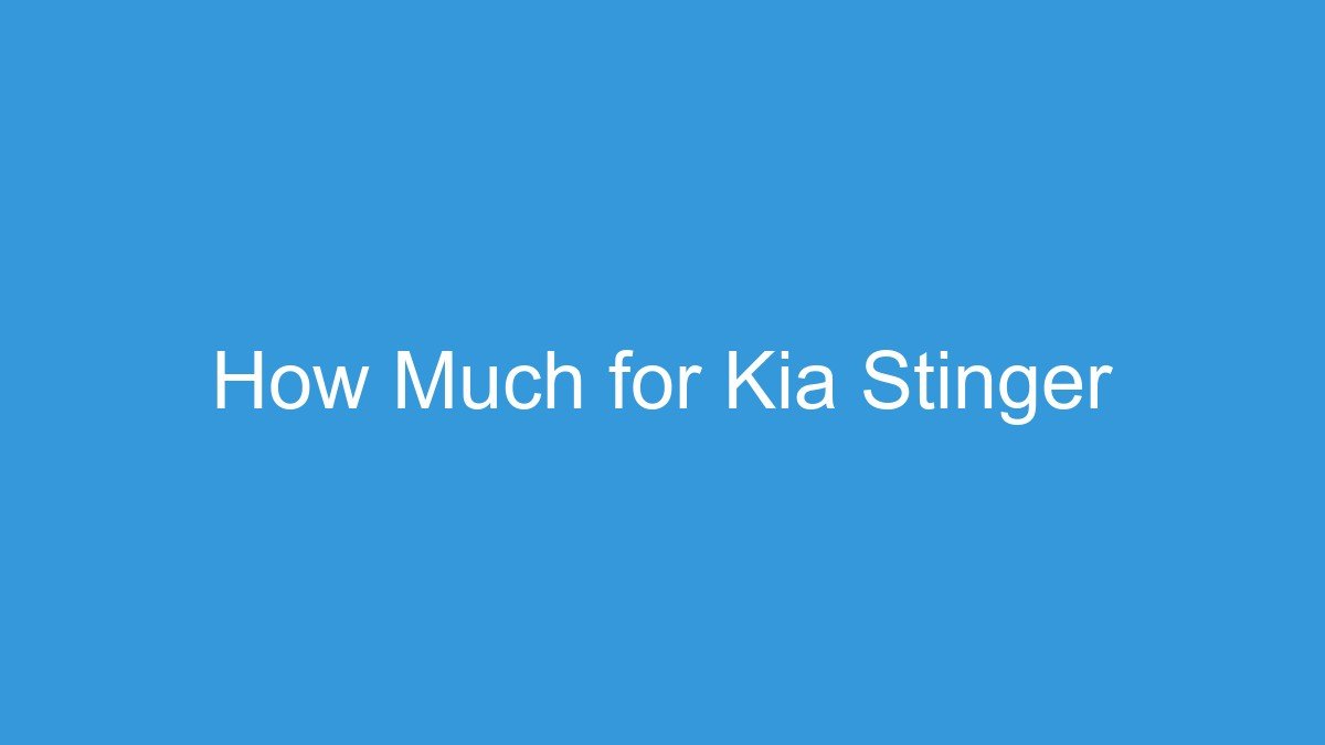 You are currently viewing How Much for Kia Stinger