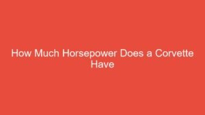 Read more about the article How Much Horsepower Does a Corvette Have