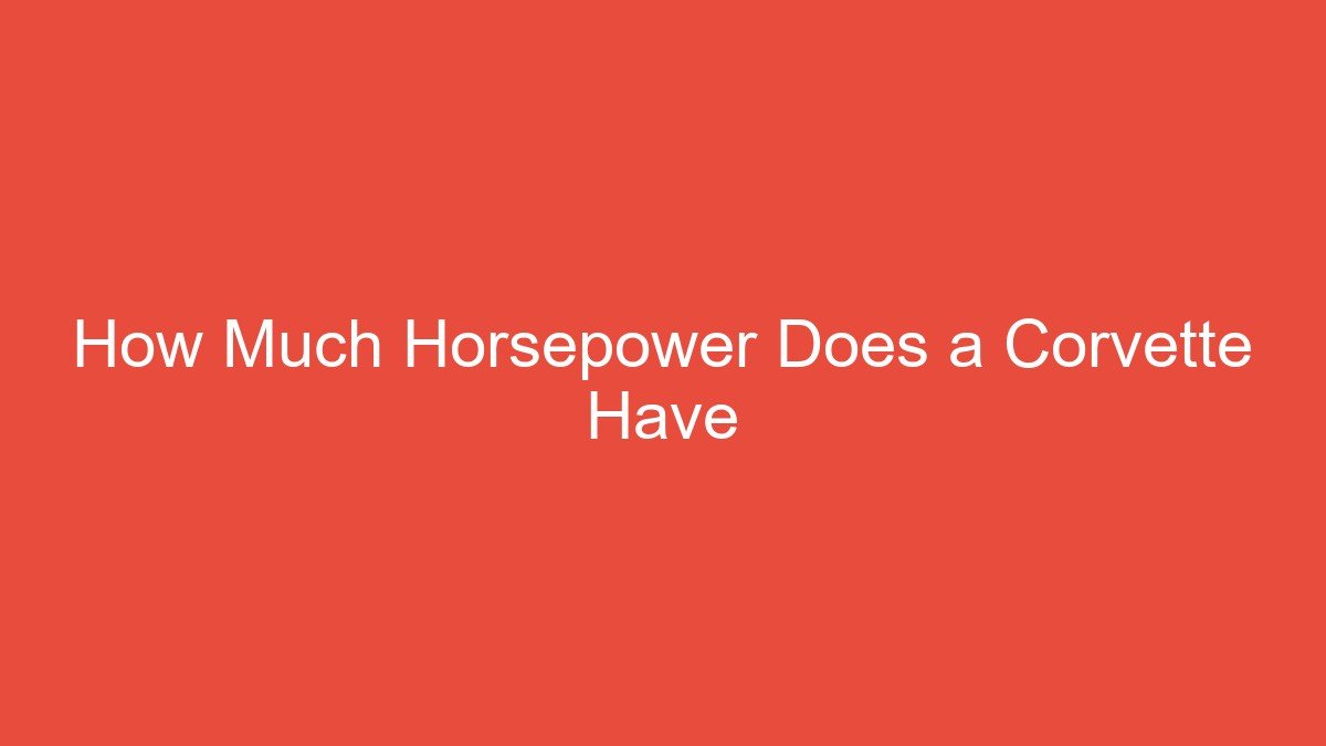 How Much Horsepower Does a Corvette Have