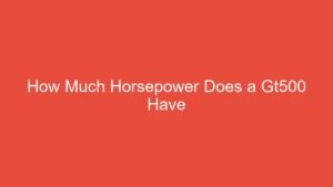 Read more about the article How Much Horsepower Does a Gt500 Have