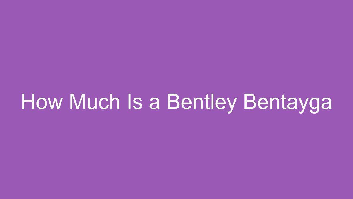 You are currently viewing How Much Is a Bentley Bentayga