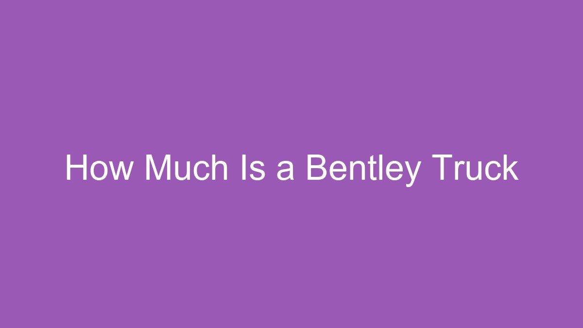 You are currently viewing How Much Is a Bentley Truck