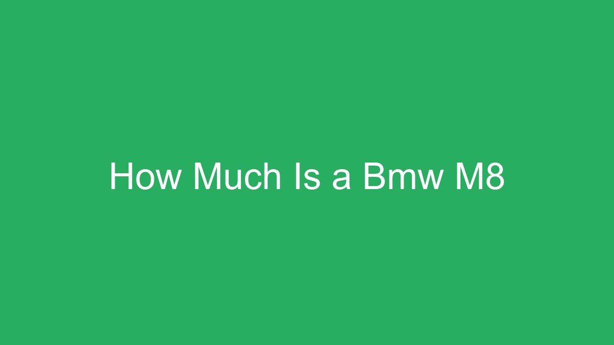 You are currently viewing How Much Is a Bmw M8
