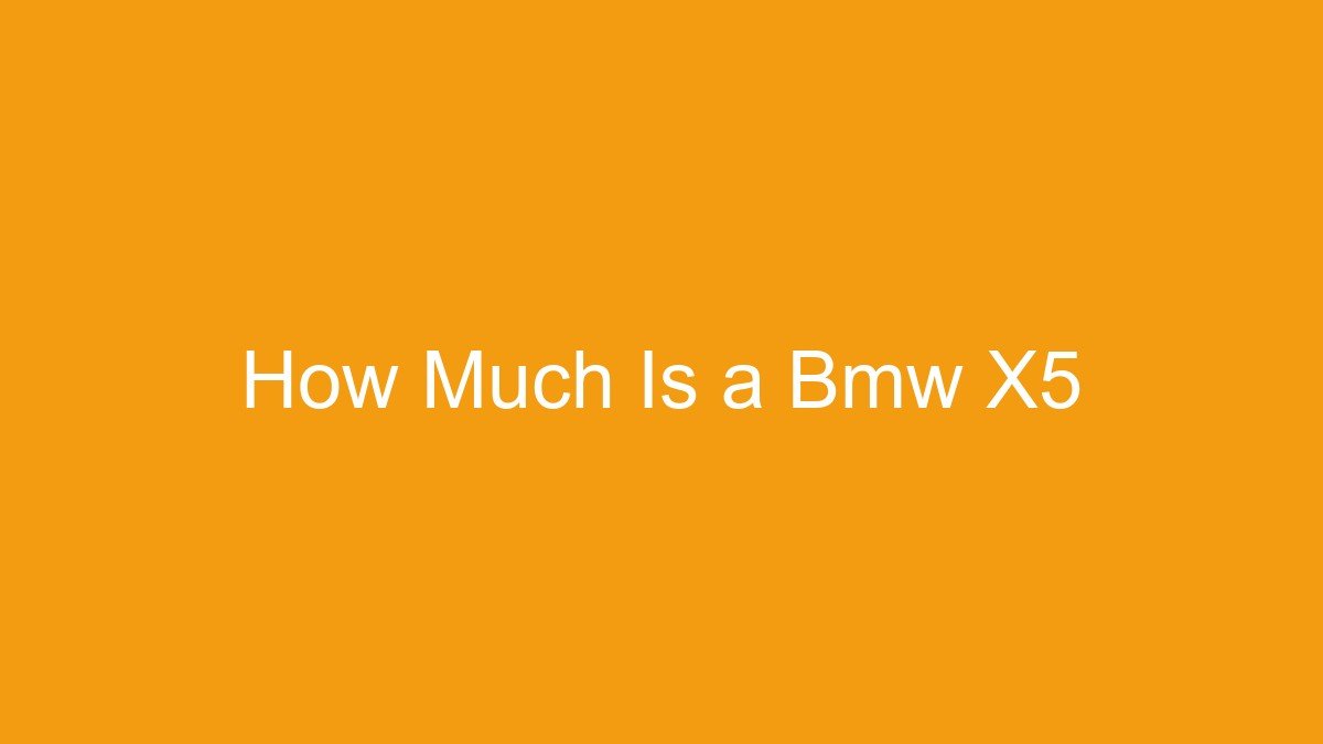 You are currently viewing How Much Is a Bmw X5