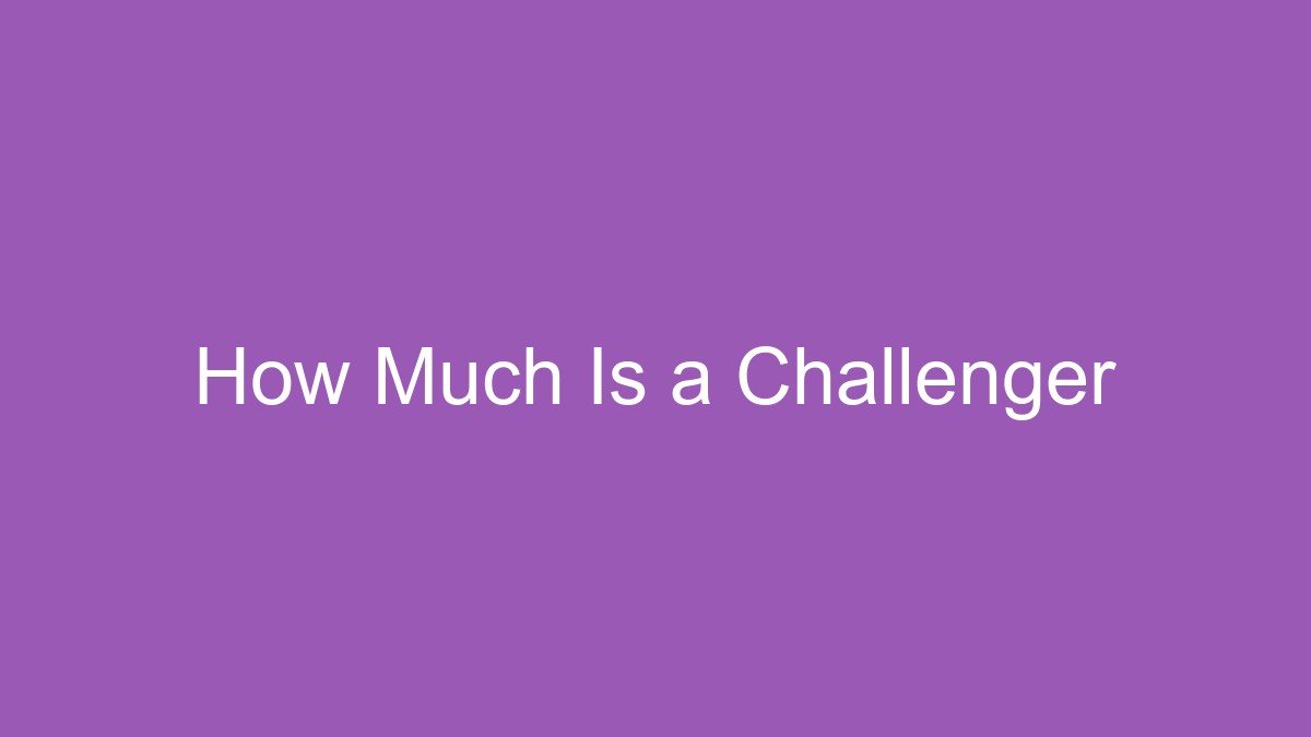 You are currently viewing How Much Is a Challenger
