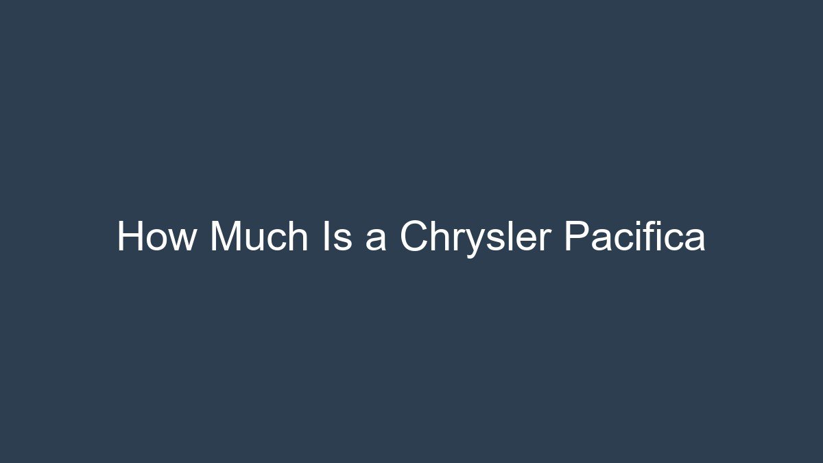 You are currently viewing How Much Is a Chrysler Pacifica