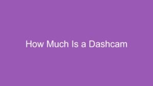 Read more about the article How Much Is a Dashcam