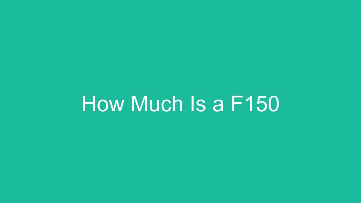 You are currently viewing How Much Is a F150