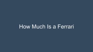 Read more about the article How Much Is a Ferrari