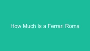 Read more about the article How Much Is a Ferrari Roma