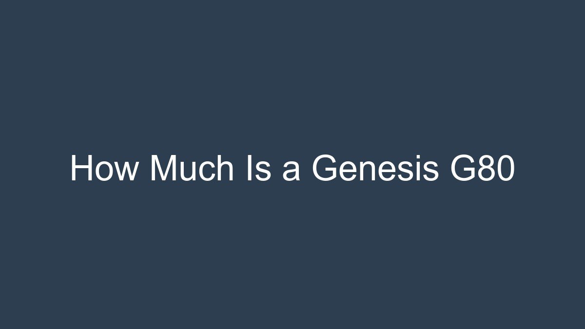 You are currently viewing How Much Is a Genesis G80