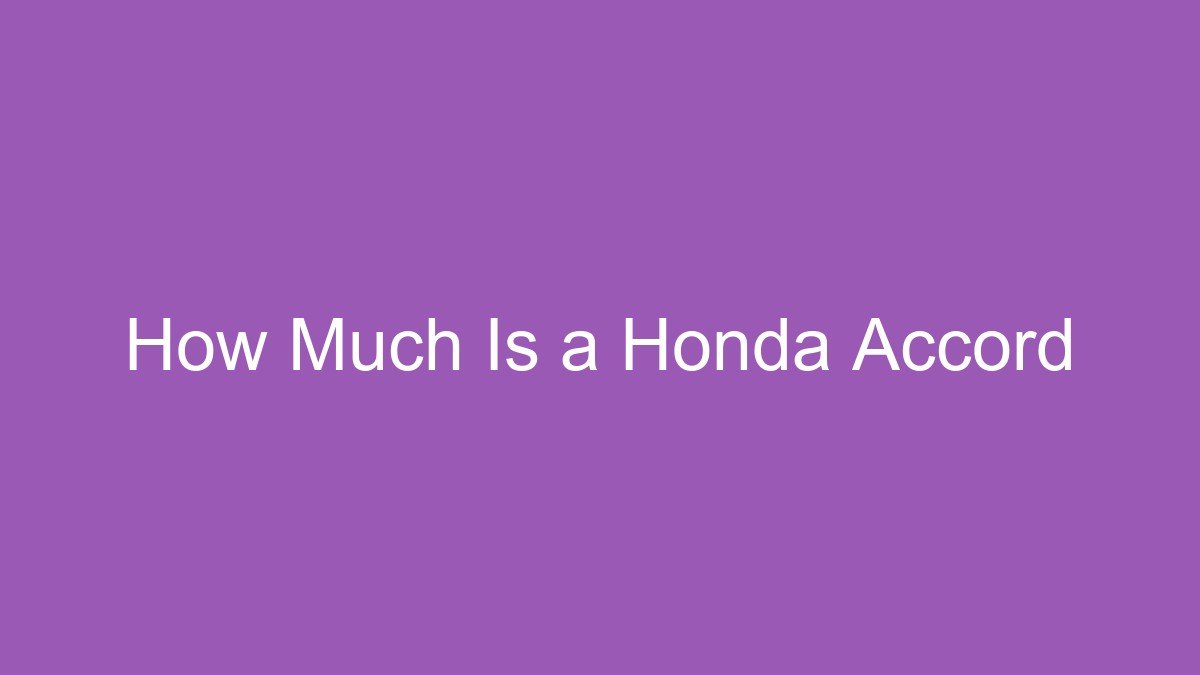 You are currently viewing How Much Is a Honda Accord