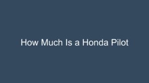 Read more about the article How Much Is a Honda Pilot