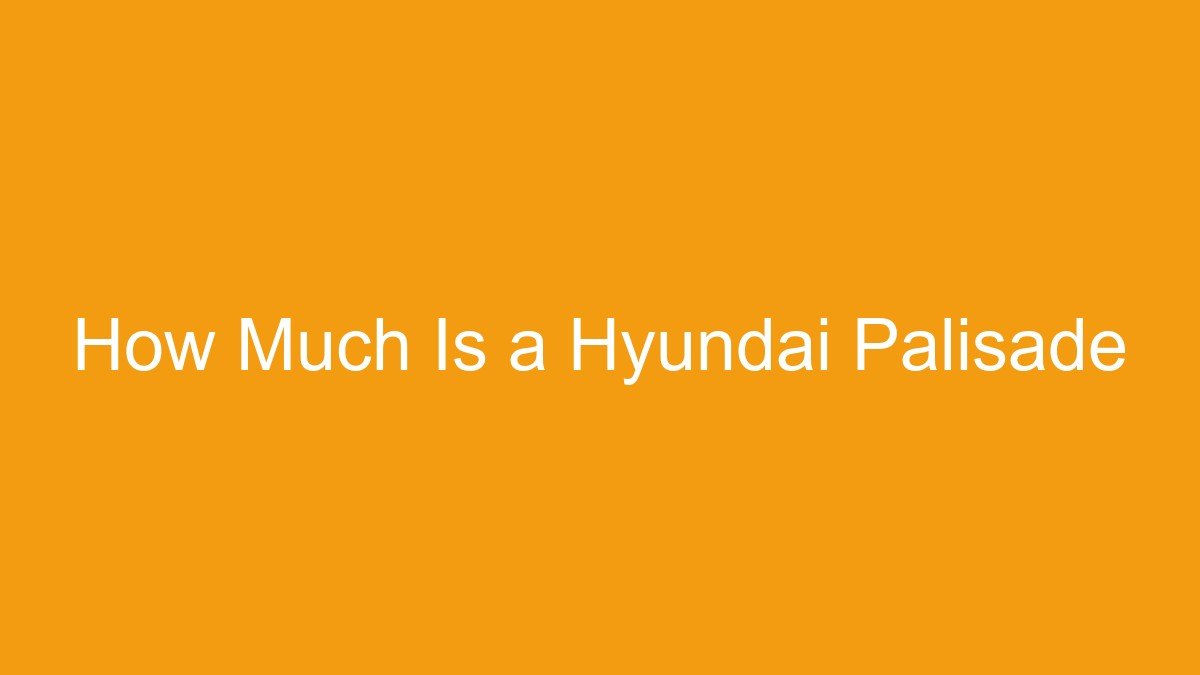You are currently viewing How Much Is a Hyundai Palisade